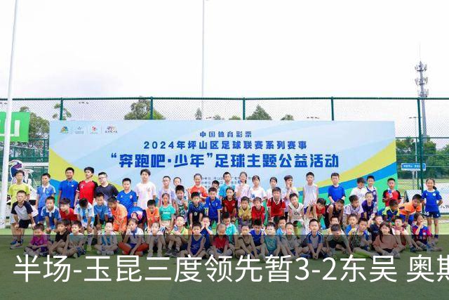 半场-玉昆三度领先暂3-2东吴 奥斯卡点射双响费尔南多破门+造点
