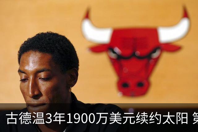 古德温3年1900万美元续约太阳 第3年为球员选项